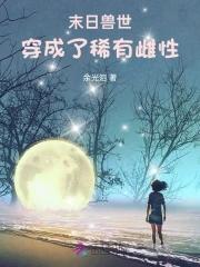 穿成了稀有雌性 余光泪