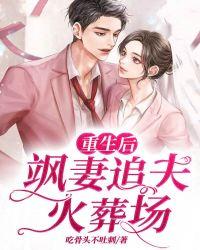 重生后飒妻追夫火葬场 吃骨头不吐刺