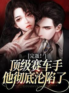 完蛋顶级赛车手他彻底沦陷了免费阅读百度