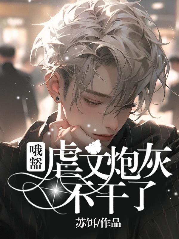 哦豁虐文炮灰不干了简介