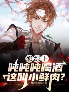 恋综开局成为酒仙列表