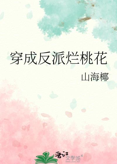 穿成反派烂桃花无防盗