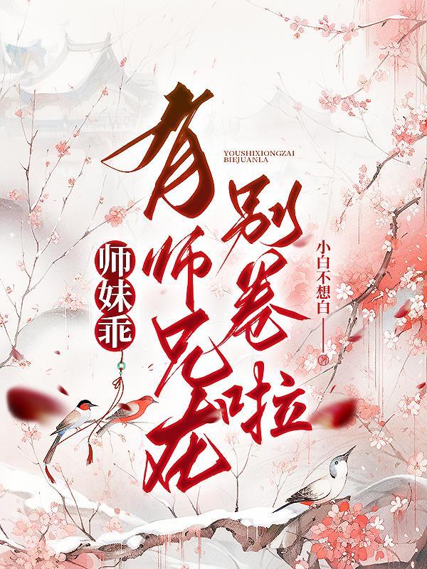 师妹乖有师兄在别卷啦