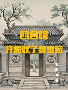 四合院开局强行收了秦京茹官南张飞