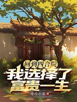 回到四合院我选择了富贵一生作者小小小弟