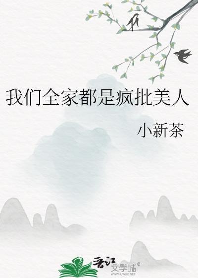 我们全家都是疯批美人 作者小新茶