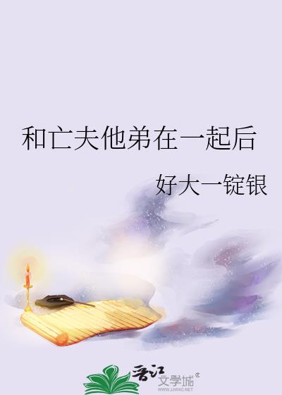 和亡夫他弟在一起后笔趣阁最新