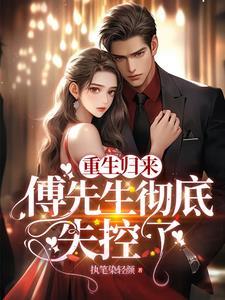 重生归来傅总他慌了作者执笔染轻颜