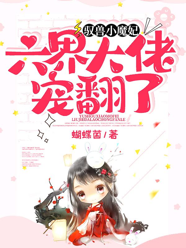 驭兽小魔妃,六界大佬宠翻了!