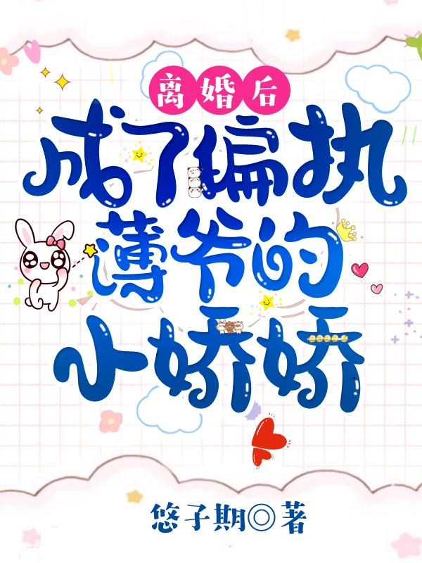 离婚后,成了偏执薄爷的小娇娇