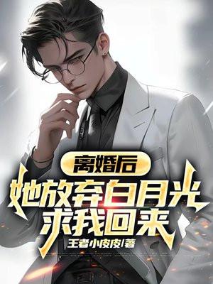 离婚后,她放弃白月光求我回来