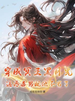 穿成冥王黑月光,这恶毒男配他不当了