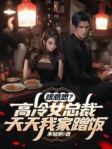 啥意思?高冷女总裁天天我家蹭饭