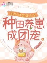 星际狐族真千金,种田养崽成团宠