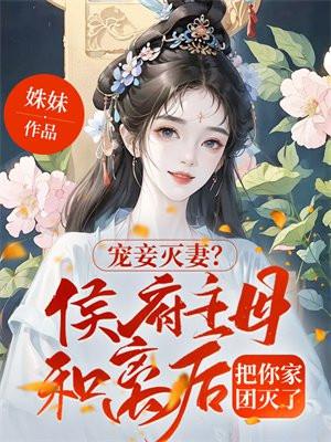 宠妾灭妻?侯府主母和离后把你家团灭了
