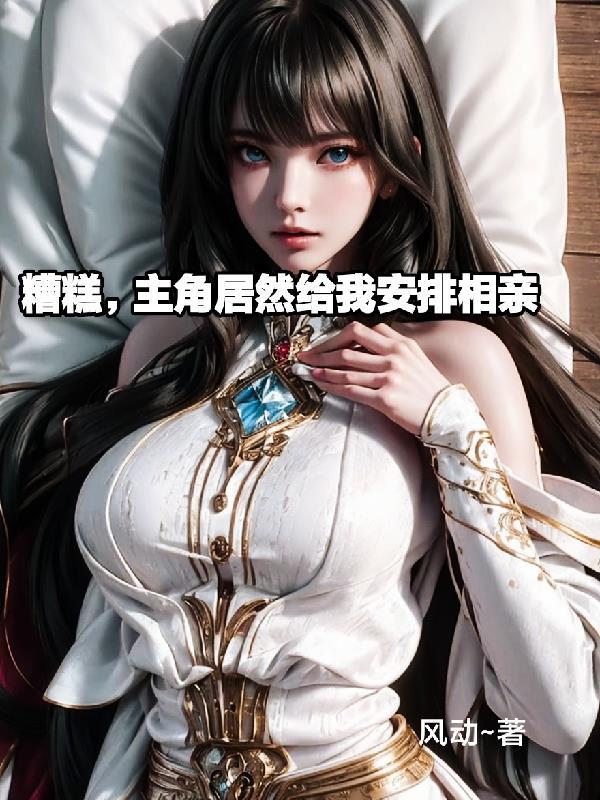 糟糕,主角竟然给我安排相亲