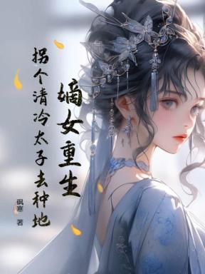 嫡女重生,拐个清冷太子去种地