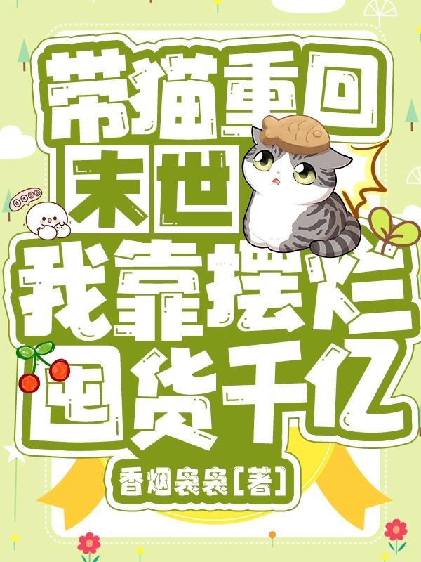 带猫重回末世,我靠摆烂囤货千亿