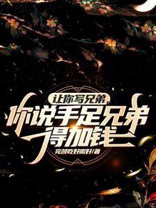 让你写兄弟,你说手足兄弟得加钱