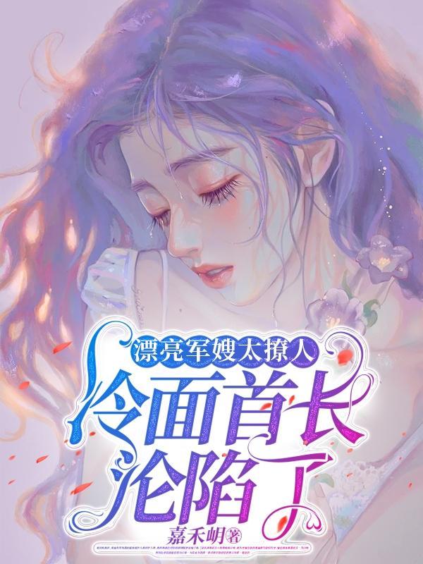 漂亮军嫂太撩人,冷面首长沦陷了