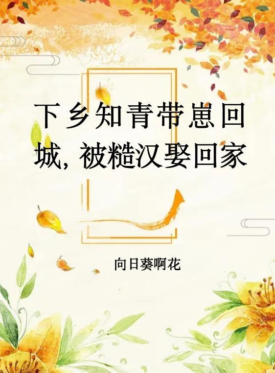 下乡知青带崽回城,被糙汉娶回家