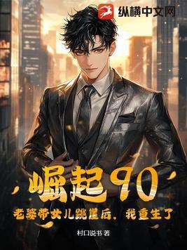 崛起90:老婆带女儿跳崖后,我重生了!