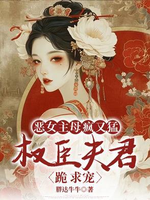恶女主母疯又猛,权臣夫君跪求宠