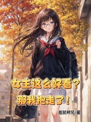 女主这么好看?那我抱走了!