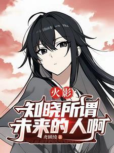 火影:知晓所谓未来的人啊