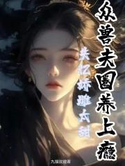 娇软雌主太甜,众兽夫圈养上瘾