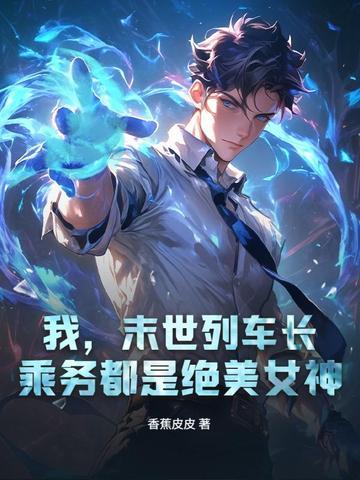 我,末世列车长,乘务都是绝美女神