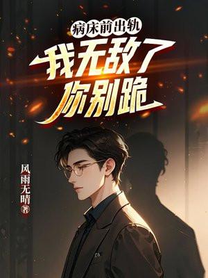 病床前出轨,我无敌了你别跪