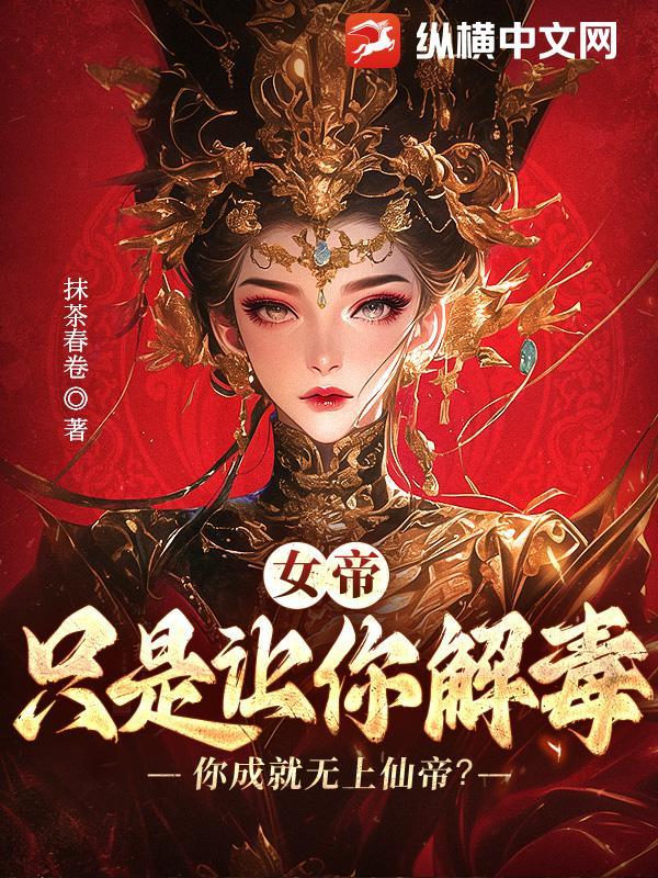 女帝:让你解毒,没让你成就无上仙帝