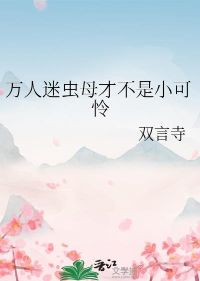 万人迷虫母才不是小可怜